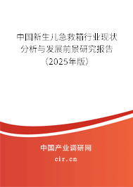 中國新生兒急救箱行業現狀分析與發展前景研究報告（2025年版）