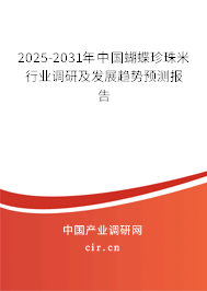 2025-2031年中國蝴蝶珍珠米行業調研及發展趨勢預測報告