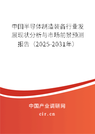 中國半導體制造裝備行業發展現狀分析與市場前景預測報告（2025-2031年）