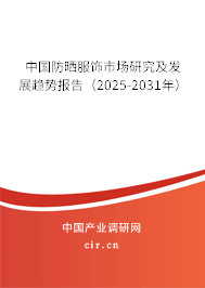 中國防曬服飾市場研究及發展趨勢報告（2025-2031年）