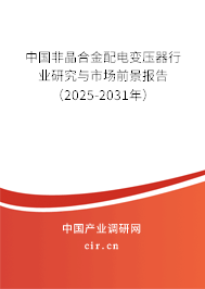 中國非晶合金配電變壓器行業研究與市場前景報告（2025-2031年）