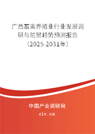 廣西畜禽養殖業行業發展調研與前景趨勢預測報告（2025-2031年）
