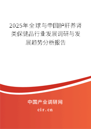 2025年全球與中國護肝養腎類保健品行業發展調研與發展趨勢分析報告