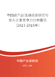 中國農產品流通調查研究與龍頭企業競爭力分析報告（2013-2018年）