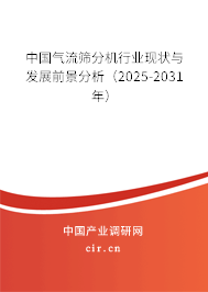 中國氣流篩分機行業現狀與發展前景分析（2025-2031年）
