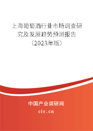 上海葡萄酒行業(yè)市場(chǎng)調(diào)查研究及發(fā)展趨勢(shì)預(yù)測(cè)報(bào)告（2023年版）