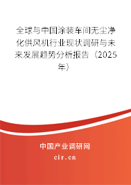 全球與中國涂裝車間無塵凈化供風機行業現狀調研與未來發展趨勢分析報告（2025年）