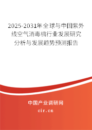 2025-2031年全球與中國紫外線空氣消毒機行業(yè)發(fā)展研究分析與發(fā)展趨勢預測報告