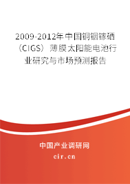 2009-2012年中國銅銦鎵硒（CIGS）薄膜太陽能電池行業(yè)研究與市場(chǎng)預(yù)測(cè)報(bào)告