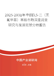 2025-2031年中國3,5-二（三氟甲基）苯胺市場深度調查研究與發展前景分析報告