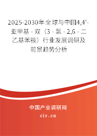 2025-2030年全球與中國4,4'-亞甲基 - 雙（3 - 氯 - 2,6 - 二乙基苯胺）行業發展調研及前景趨勢分析