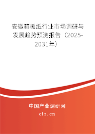 安徽箱板紙行業市場調研與發展趨勢預測報告（2025-2031年）