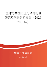 全球與中國低壓母線槽行業研究及前景分析報告（2025-2031年）
