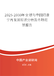 2025-2030年全球與中國婦康寧片發展現狀分析及市場前景報告