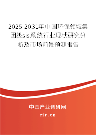 2025-2031年中國環保領域集團級sis系統行業現狀研究分析及市場前景預測報告