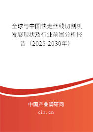 全球與中國快走絲線切割機發展現狀及行業前景分析報告（2025-2030年）