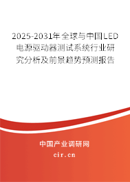2025-2031年全球與中國LED電源驅動器測試系統行業研究分析及前景趨勢預測報告