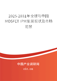 2025-2031年全球與中國MOSFET IPM發(fā)展現(xiàn)狀及市場(chǎng)前景