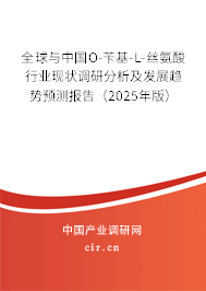 全球與中國O-芐基-L-絲氨酸行業現狀調研分析及發展趨勢預測報告（2025年版）