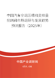 中國汽車空調壓縮機變排量控制閥市場調研與發展趨勢預測報告（2025年）