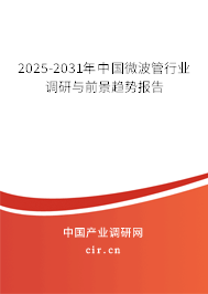 2025-2031年中國微波管行業調研與前景趨勢報告