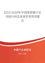 2023-2029年中國隆舒雅行業調研分析及發展前景預測報告