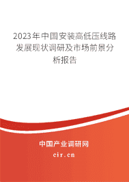 2023年中國安裝高低壓線路發展現狀調研及市場前景分析報告