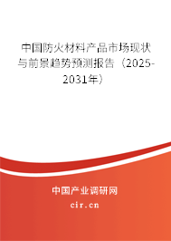 中國防火材料產品市場現狀與前景趨勢預測報告（2025-2031年）