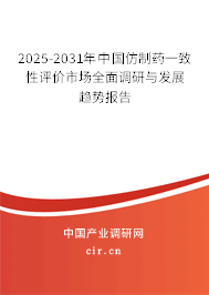 2025-2031年中國仿制藥一致性評價市場全面調研與發展趨勢報告