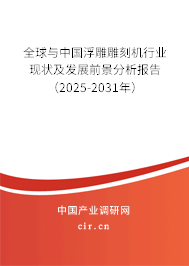 全球與中國浮雕雕刻機(jī)行業(yè)現(xiàn)狀及發(fā)展前景分析報(bào)告（2025-2031年）