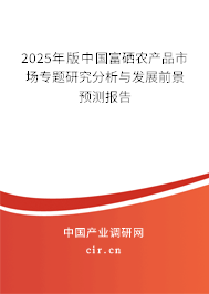 2025年版中國富硒農產品市場專題研究分析與發展前景預測報告