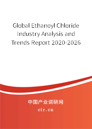 Global Ethanoyl Chloride Industry Analysis and Trends Report 2020-2026