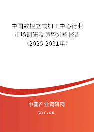 中國數控立式加工中心行業市場調研及趨勢分析報告(2025-2031年) 中國數控立式加工中心行業市場調研及趨勢分析報告(2025-2031年)