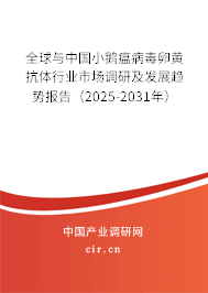 全球與中國小鵝瘟病毒卵黃抗體行業市場調研及發展趨勢報告（2025-2031年）
