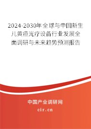 2024-2030年全球與中國新生兒黃疸光療設備行業發展全面調研與未來趨勢預測報告