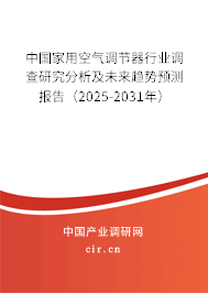 中國家用空氣調節器行業調查研究分析及未來趨勢預測報告（2025-2031年）