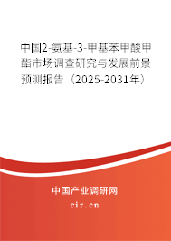 中國2-氨基-3-甲基苯甲酸甲酯市場調查研究與發展前景預測報告（2025-2031年）
