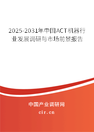 2025-2031年中國ACT機器行業(yè)發(fā)展調(diào)研與市場前景報告