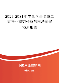 2025-2031年中國苯基膦酰二氯行業研究分析與市場前景預測報告