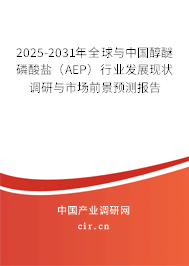 2025-2031年全球與中國醇醚磷酸鹽（AEP）行業發展現狀調研與市場前景預測報告