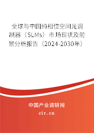 全球與中國純相位空間光調制器（SLMs）市場現狀及前景分析報告（2024-2030年）