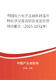 中國電力電子元器件制造市場現狀深度調研及發展前景預測報告（2025-2031年）