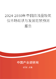2024-2030年中國高流量吸氧儀市場現狀與發展前景預測報告