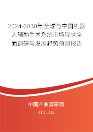 2024-2030年全球與中國機器人輔助手術系統市場現狀全面調研與發展趨勢預測報告