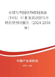 全球與中國經(jīng)顱磁刺激器（TMS）行業(yè)發(fā)展調(diào)研與市場(chǎng)前景預(yù)測(cè)報(bào)告（2024-2030年）