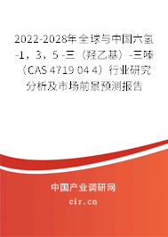 2022-2028年全球與中國六氫-1，3，5 -三（羥乙基）-三嗪（CAS 4719 04 4）行業研究分析及市場前景預測報告