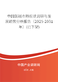 中國氯堿市場現狀調研與發展趨勢分析報告（2025-2031年）(已下架)