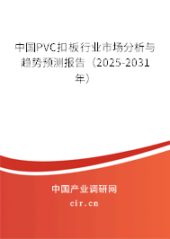 中國PVC扣板行業市場分析與趨勢預測報告（2025-2031年）
