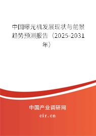 中國(guó)曝光機(jī)發(fā)展現(xiàn)狀與前景趨勢(shì)預(yù)測(cè)報(bào)告（2025-2031年）