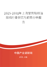 2025-2031年上海家用吸排油煙機行業研究與趨勢分析報告